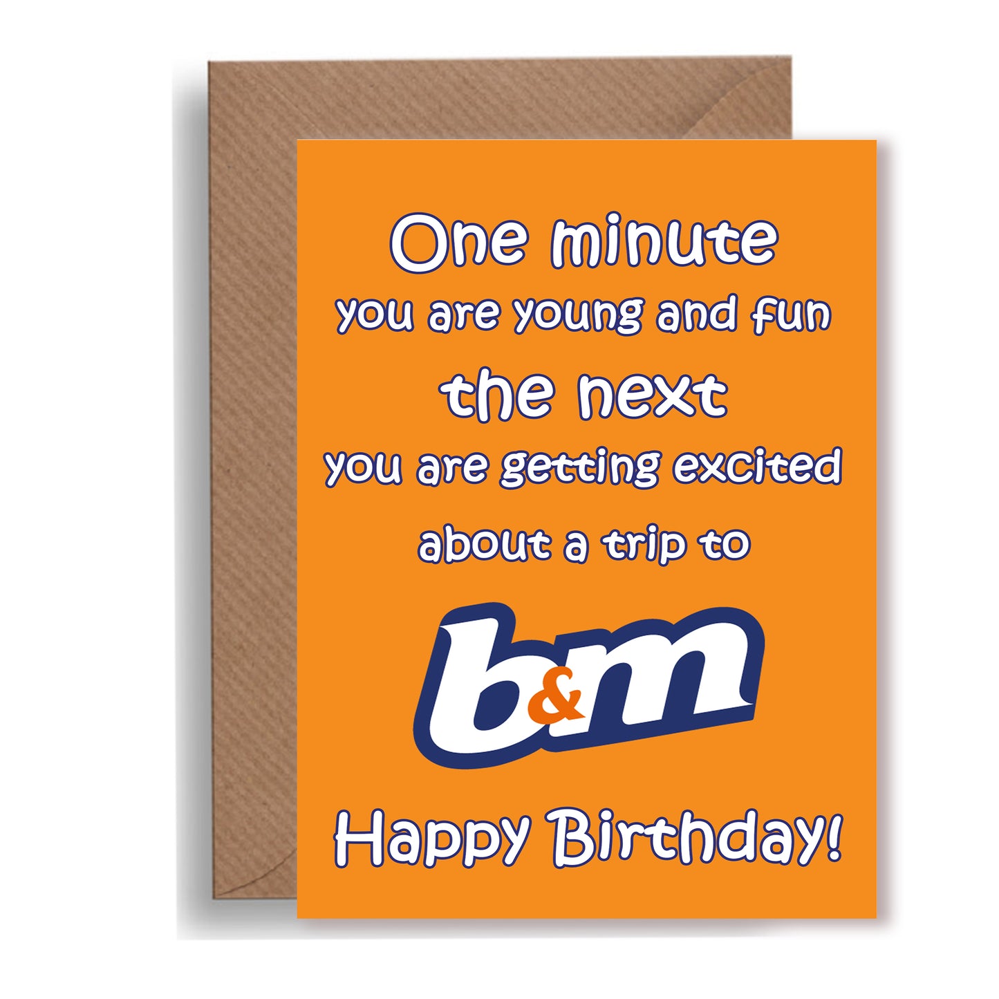 One min your young and fun the next your getting excited about a trip to B&M birthday card