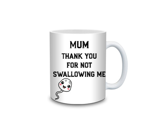 Mum Thank you for not swallowing me Mug- 11oz or 15oz